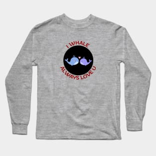 I Whale Always Love You | Whale Pun Long Sleeve T-Shirt